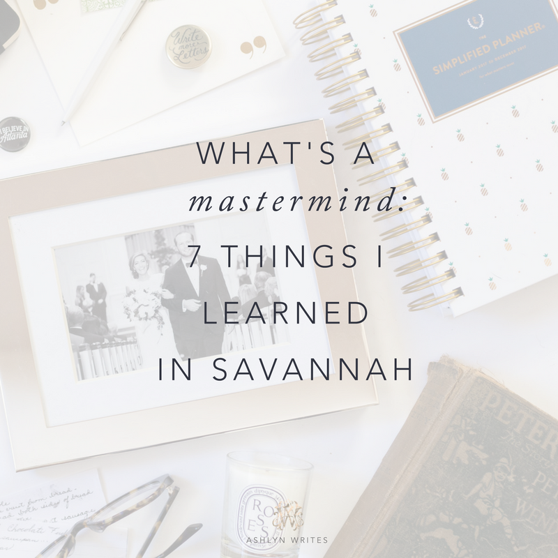 What's a Mastermind? 7 Things I Learned in Savannah on #TheMastermindRetreat