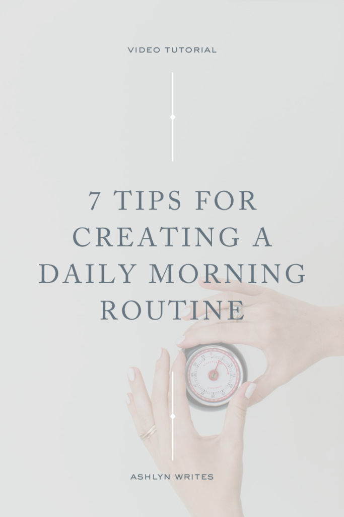 7 Tips for Creating a Daily Morning Routine- Ashlyn Writes